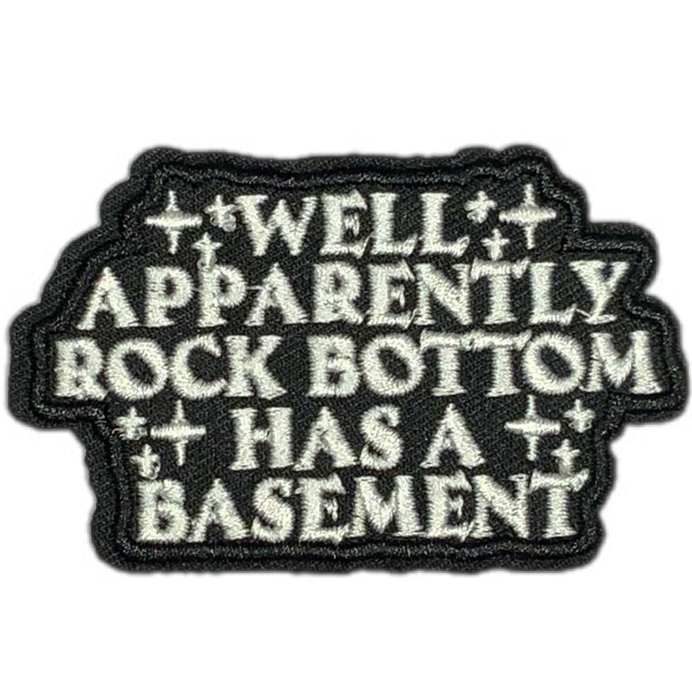 Well Apparently Rock Bottom Has A Basement Black White Embroidered Patch Iron On
